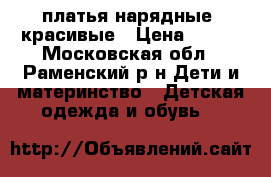 платья нарядные, красивые › Цена ­ 500 - Московская обл., Раменский р-н Дети и материнство » Детская одежда и обувь   